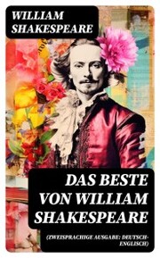 Das Beste von William Shakespeare (Zweisprachige Ausgabe: Deutsch-Englisch)