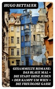 Gesammelte Romane: Das blaue Mal + Die Stadt ohne Juden + Der Kampf um Wien + Die freudlose Gasse