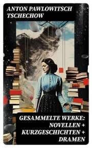 Gesammelte Werke: Novellen + Kurzgeschichten + Dramen - Cover