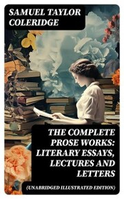 The Complete Prose Works: Literary Essays, Lectures and Letters (Unabridged Illustrated Edition)