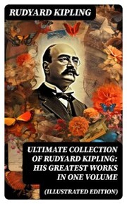 ULTIMATE Collection of Rudyard Kipling: His Greatest Works in One Volume (Illustrated Edition)