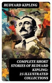 Complete Short Stories of Rudyard Kipling: 25 Illustrated Collections