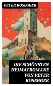 Die schönsten Heimatromane von Peter Rosegger - Cover