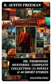 DR. THORNDYKE MYSTERIES - Complete Collection: 21 Novels & 40 Short Stories (Illustrated)