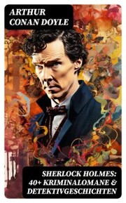 Sherlock Holmes: 40+ Kriminalomane & Detektivgeschichten