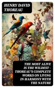 The Most Alive is the Wildest - Thoreau's Complete Works on Living in Harmony with the Nature - Cover
