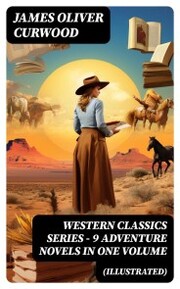 WESTERN CLASSICS SERIES - 9 Adventure Novels in One Volume (Illustrated)