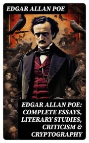 Edgar Allan Poe: Complete Essays, Literary Studies, Criticism & Cryptography