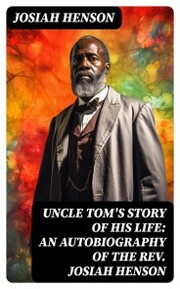 Uncle Tom's Story of His Life: An Autobiography of the Rev. Josiah Henson