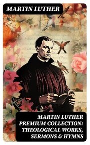 MARTIN LUTHER Premium Collection: Theological Works, Sermons & Hymns - Cover