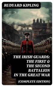 THE IRISH GUARDS: The First & the Second Battalion in the Great War (Complete Edition) - Cover