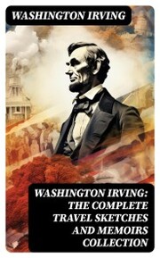 Washington Irving: The Complete Travel Sketches and Memoirs Collection - Cover