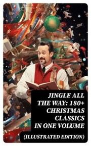Jingle All The Way: 180+ Christmas Classics in One Volume (Illustrated Edition) - Cover