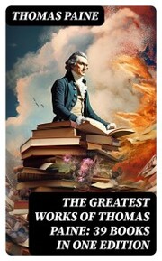 The Greatest Works of Thomas Paine: 39 Books in One Edition - Cover