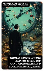 Thomas Wolfe: Of Time and the River, You Can't Go Home Again & Look Homeward, Angel - Cover