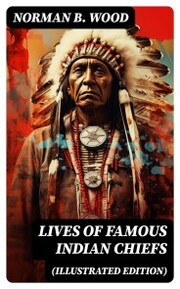 Lives of Famous Indian Chiefs (Illustrated Edition)