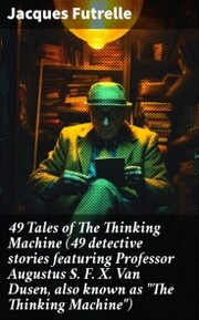 49 Tales of The Thinking Machine (49 detective stories featuring Professor Augustus S. F. X. Van Dusen, also known as 'The Thinking Machine')