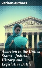 Abortion in the United States - Judicial History and Legislative Battle - Cover