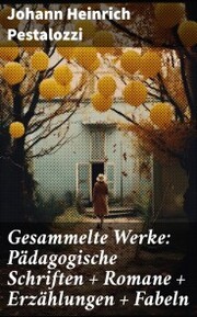 Gesammelte Werke: Pädagogische Schriften + Romane + Erzählungen + Fabeln - Cover