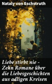 Liebe stirbt nie - Zehn Romane über die Liebesgeschichten aus adligen Kreisen - Cover
