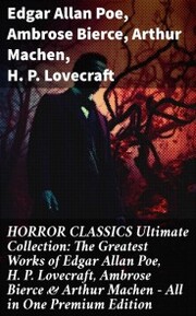 HORROR CLASSICS Ultimate Collection: The Greatest Works of Edgar Allan Poe, H. P. Lovecraft, Ambrose Bierce & Arthur Machen - All in One Premium Edition - Cover