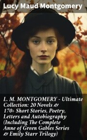 L. M. MONTGOMERY - Ultimate Collection: 20 Novels & 170+ Short Stories, Poetry, Letters and Autobiography (Including The Complete Anne of Green Gables Series & Emily Starr Trilogy) - Cover