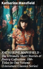 KATHERINE MANSFIELD - The Ultimate Short Stories & Poetry Collection: 100+ Titles in One Volume (Literature Classics Series) - Cover