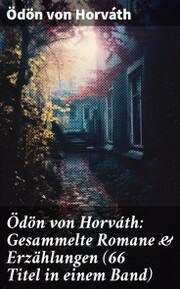 Ödön von Horváth: Gesammelte Romane & Erzählungen (66 Titel in einem Band) - Cover