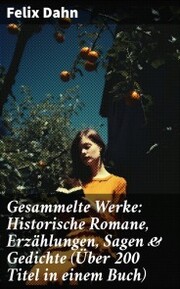 Gesammelte Werke: Historische Romane, Erzählungen, Sagen & Gedichte (Über 200 Titel in einem Buch) - Cover
