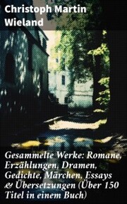 Gesammelte Werke: Romane, Erzählungen, Dramen, Gedichte, Märchen, Essays & Übersetzungen (Über 150 Titel in einem Buch) - Cover