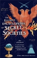 Element Encyclopedia of Secret Societies: The Ultimate A-Z of Ancient Mysteries, Lost Civilizations and Forgotten Wisdom