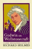 Godwin on Wollstonecraft: The Life of Mary Wollstonecraft by William Godwin