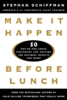 Make It Happen Before Lunch: 50 Cut-to-the-Chase Strategies for Getting the Business Results You Want