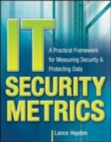 IT Security Metrics: A Practical Framework for Measuring Security & Protecting Data