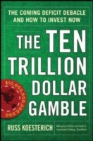 Ten Trillion Dollar Gamble: The Coming Deficit Debacle and How to Invest Now