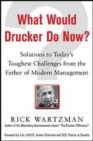 What Would Drucker Do Now?: Solutions to Today s Toughest Challenges from the Father of Modern Management