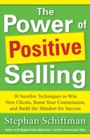 Power of Positive Selling: 30 Surefire Techniques to Win New Clients, Boost Your Commission, and Build the Mindset for Success (PB)