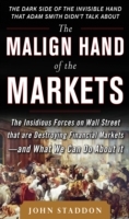 Malign Hand of the Markets: The Insidious Forces on Wall Street that are Destroying Financial Markets and What We Can Do About it