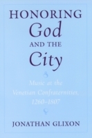 Honoring God and the City Music at the Venetian Confraternities, 1260-1807