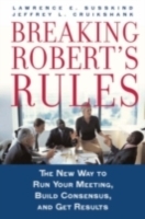 Breaking Roberts Rules: The New Way to Run Your Meeting, Build Consensus, and Get Results