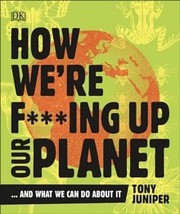 How We're F...cking Up Our Planet