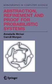 Abstraction, Refinement and Proof for Probabilistic Systems - Cover