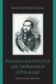 Francisco Solano López and the Ruination of Paraguay