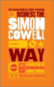 The Unauthorized Guide to Doing Business the Simon Cowell Way