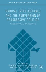 Radical Intellectuals and the Subversion of Progressive Politics - Cover