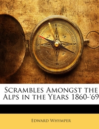 Scrambles Amongst the Alps in the Years 1860-'69 - Cover