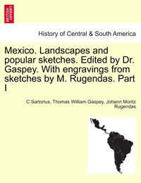 Mexico.Landscapes and popular sketches.Edited by Dr.Gaspey.With engravings from sketches by M.Rugendas