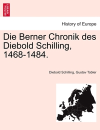 Die Berner Chronik des Diebold Schilling, 1468-1484.