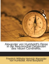 Alexander von Humboldt's Reise in die Aequinoctial-Gegenden des neuen Continents.