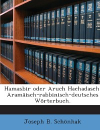 Hamasbir Oder Aruch Hachadasch: Aramäisch-rabbinisch-deutsches Wörterbuch, Volume 2...